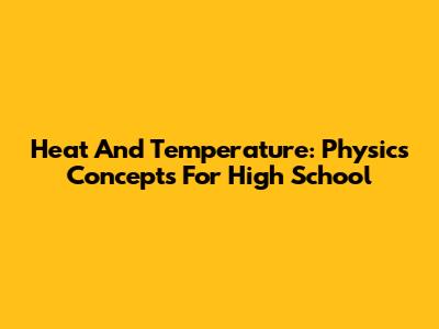 Heat And Temperature: Physics Concepts For High School