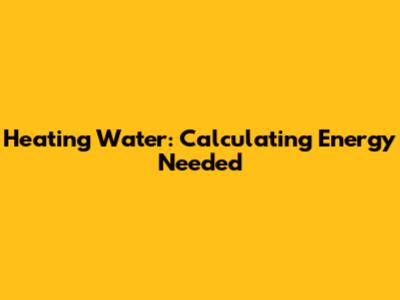 Heating Water: Calculating Energy Needed