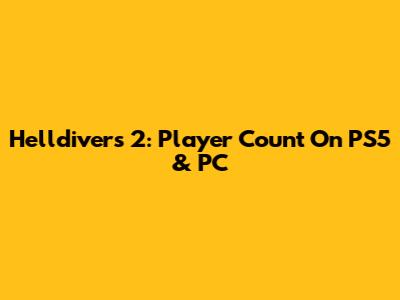 Helldivers 2: Player Count On PS5 & PC