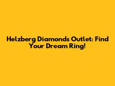 Helzberg Diamonds Outlet: Find Your Dream Ring!