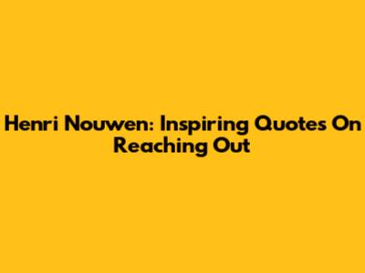 Henri Nouwen: Inspiring Quotes On Reaching Out