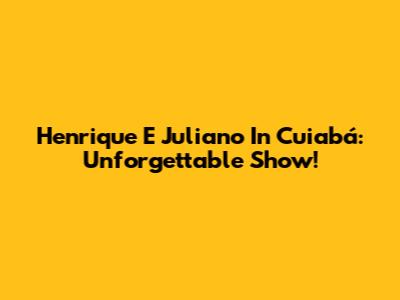Henrique E Juliano In Cuiabá: Unforgettable Show!