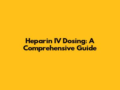 Heparin IV Dosing: A Comprehensive Guide