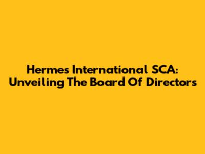 Hermes International SCA: Unveiling The Board Of Directors