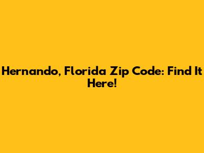 Hernando, Florida Zip Code: Find It Here!