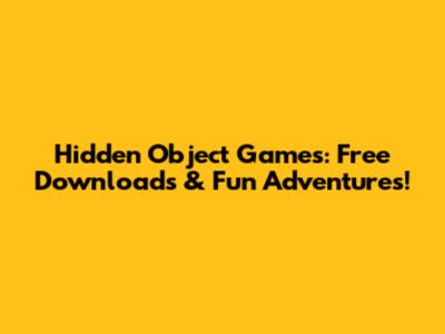 Hidden Object Games: Free Downloads & Fun Adventures!