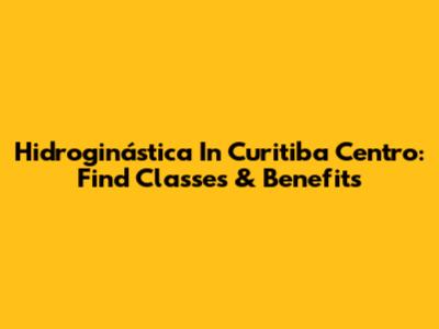 Hidroginástica In Curitiba Centro: Find Classes & Benefits