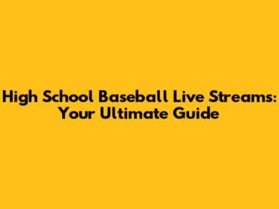 High School Baseball Live Streams: Your Ultimate Guide