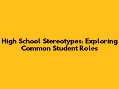 High School Stereotypes: Exploring Common Student Roles
