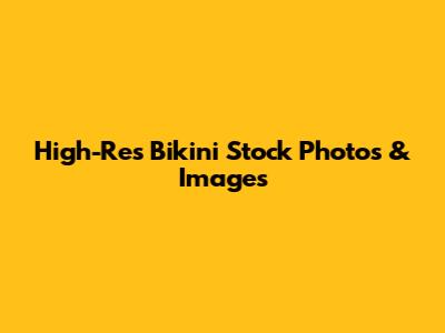 High-Res Bikini Stock Photos & Images