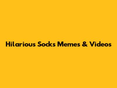 Hilarious Socks Memes & Videos