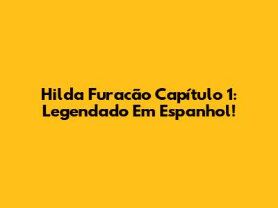 Hilda Furacão Capítulo 1: Legendado Em Espanhol!