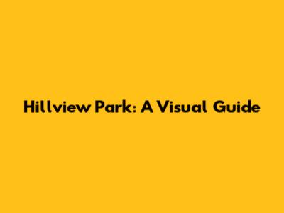 Hillview Park: A Visual Guide