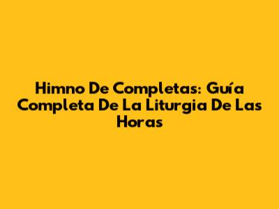 Himno De Completas: Guía Completa De La Liturgia De Las Horas