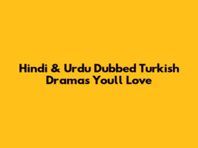 Hindi & Urdu Dubbed Turkish Dramas You'll Love