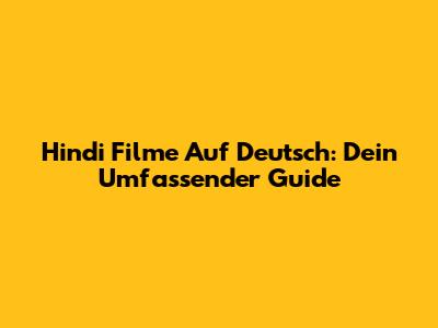 Hindi Filme Auf Deutsch: Dein Umfassender Guide