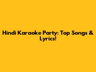 Hindi Karaoke Party: Top Songs & Lyrics!