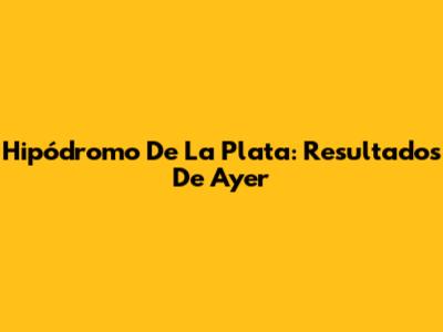Hipódromo De La Plata: Resultados De Ayer
