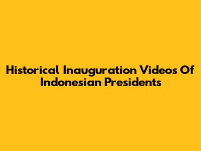 Historical Inauguration Videos Of Indonesian Presidents
