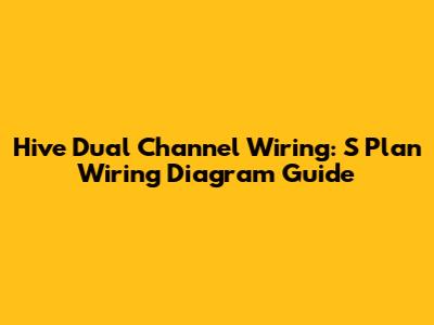 Hive Dual Channel Wiring: S Plan Wiring Diagram Guide