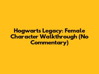 Hogwarts Legacy: Female Character Walkthrough (No Commentary)