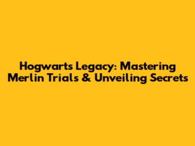 Hogwarts Legacy: Mastering Merlin Trials & Unveiling Secrets