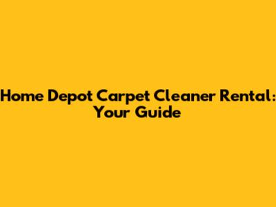 Home Depot Carpet Cleaner Rental: Your Guide