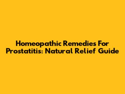 Homeopathic Remedies For Prostatitis: Natural Relief Guide
