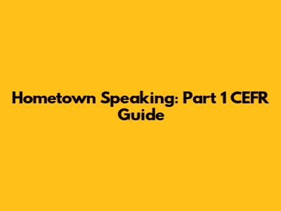 Hometown Speaking: Part 1 CEFR Guide
