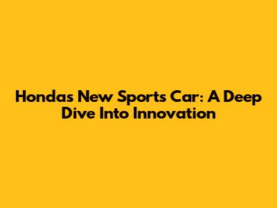 Honda's New Sports Car: A Deep Dive Into Innovation