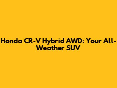Honda CR-V Hybrid AWD: Your All-Weather SUV