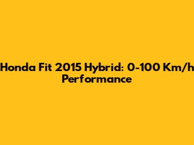 Honda Fit 2015 Hybrid: 0-100 Km/h Performance
