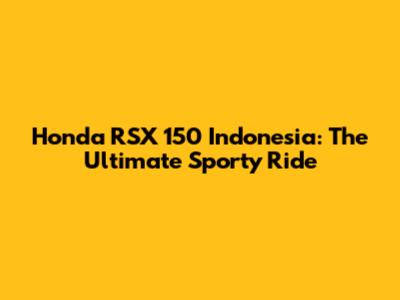 Honda RSX 150 Indonesia: The Ultimate Sporty Ride
