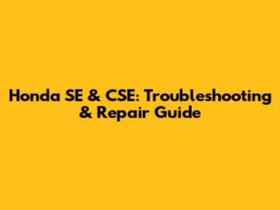 Honda SE & CSE: Troubleshooting & Repair Guide