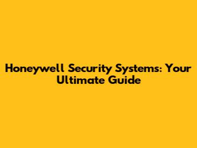 Honeywell Security Systems: Your Ultimate Guide