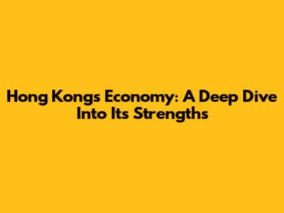 Hong Kong's Economy: A Deep Dive Into Its Strengths