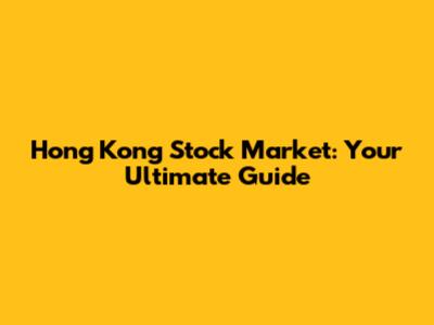Hong Kong Stock Market: Your Ultimate Guide