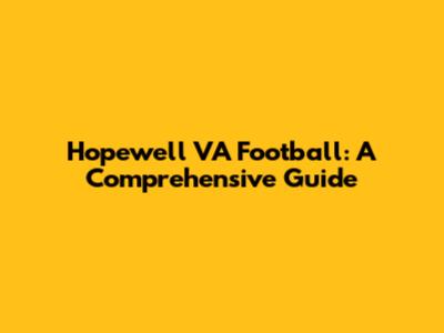 Hopewell VA Football: A Comprehensive Guide