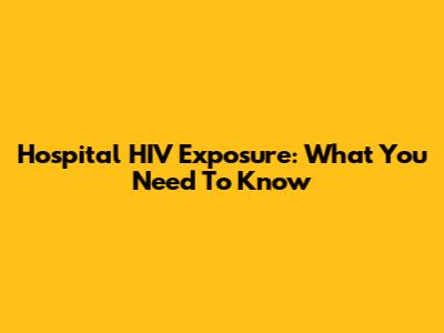 Hospital HIV Exposure: What You Need To Know