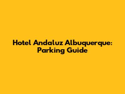 Hotel Andaluz Albuquerque: Parking Guide