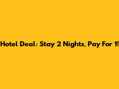 Hotel Deal: Stay 2 Nights, Pay For 1!