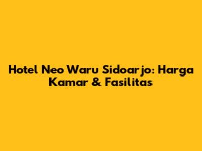 Hotel Neo Waru Sidoarjo: Harga Kamar & Fasilitas