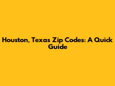 Houston, Texas Zip Codes: A Quick Guide