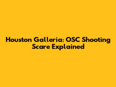 Houston Galleria: OSC Shooting Scare Explained