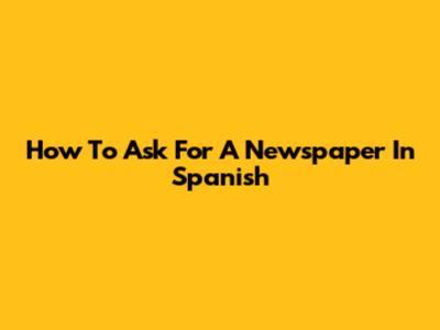 How To Ask For A Newspaper In Spanish