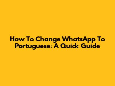 How To Change WhatsApp To Portuguese: A Quick Guide