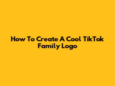 How To Create A Cool TikTok Family Logo