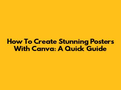 How To Create Stunning Posters With Canva: A Quick Guide