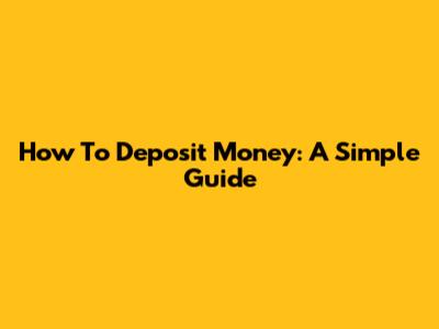 How To Deposit Money: A Simple Guide
