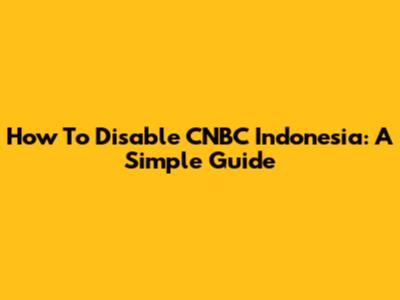 How To Disable CNBC Indonesia: A Simple Guide